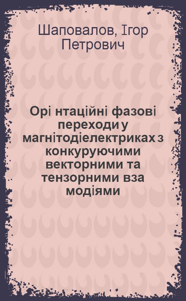 Орi нтацiйнi фазовi переходи у магнiтодiелектриках з конкуруючими векторними та тензорними вза модiями : Автореф. дис. на соиск. учен. степ. к.ф.-м.н. : Спец. 01.04.02