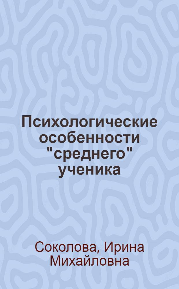 Психологические особенности "среднего" ученика : Автореф. дис. на соиск. учен. степ. к.психол.н. : Спец. 19.00.07