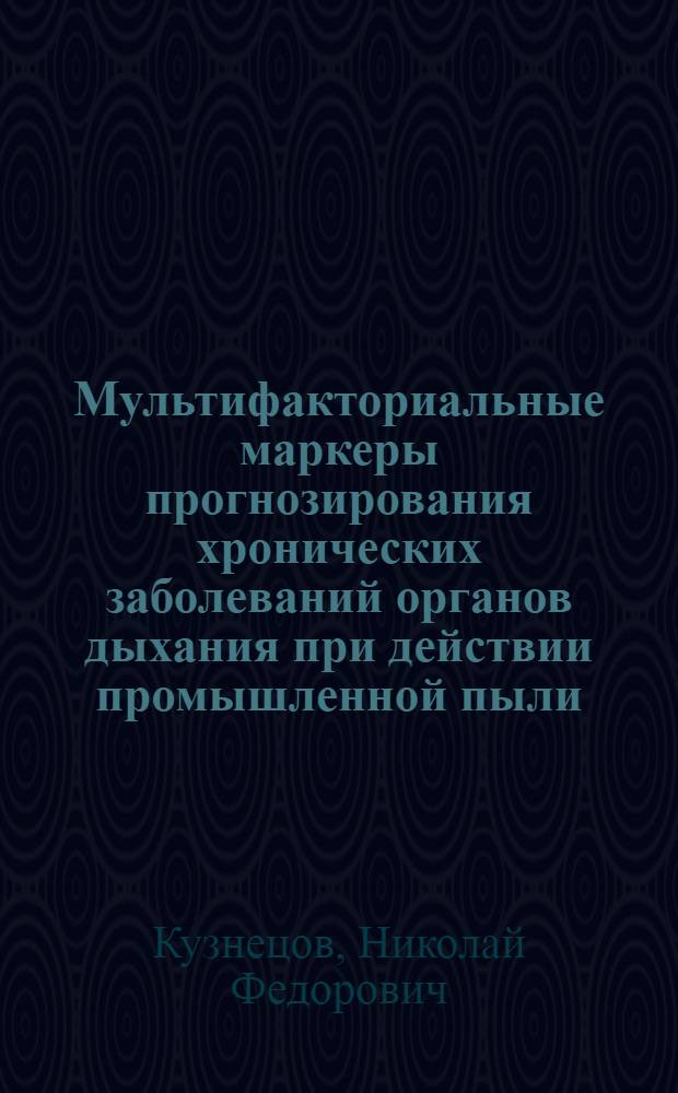 Мультифакториальные маркеры прогнозирования хронических заболеваний органов дыхания при действии промышленной пыли: (Клинико-эксперим. исслед.) : Автореф. дис. на соиск. учен. степ. д.м.н. : Спец. 14.00.07