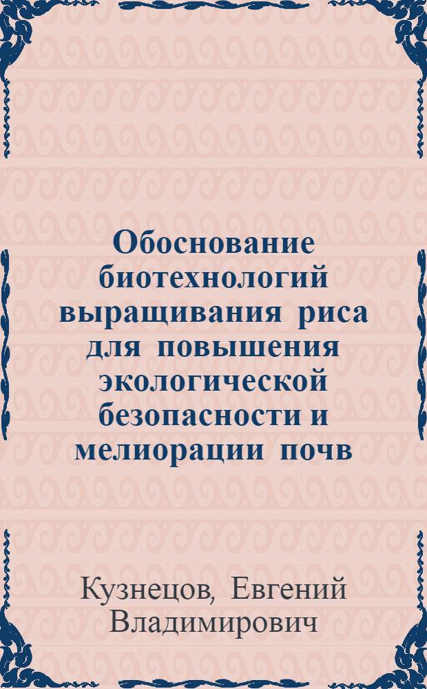 Обоснование биотехнологий выращивания риса для повышения экологической безопасности и мелиорации почв : Автореф. дис. на соиск. учен. степ. д.т.н. : Спец. 06.01.02
