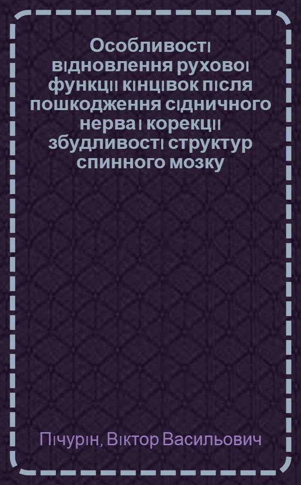 Особливостi вiдновлення руховоi функцii кiнцiвок пiсля пошкодження сiдничного нерва i корекцii збудливостi структур спинного мозку : Автореф. дис. на соиск. учен. степ. к.м.н. : Спец. 14.03.03