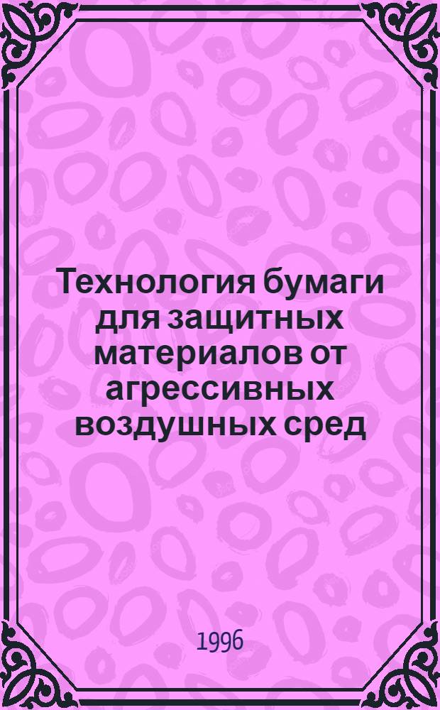 Технология бумаги для защитных материалов от агрессивных воздушных сред : Автореф. дис. на соиск. учен. степ. к.т.н. : Спец. 05.21.03