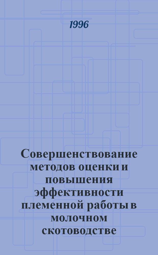 Совершенствование методов оценки и повышения эффективности племенной работы в молочном скотоводстве : Автореф. дис. на соиск. учен. степ. д.с.-х.н. : Спец. 06.02.04