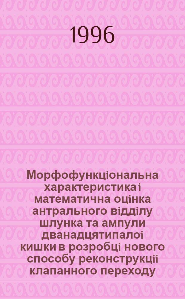 Морфофункцiональна характеристика i математична оцiнка антрального вiддiлу шлунка та ампули дванадцятипалоi кишки в розробцi нового способу реконструкцii клапанного переходу /Експерим. дослiд./ : Автореф. дис. на соиск. учен. степ. к.м.н. : Спец. 14.03.01