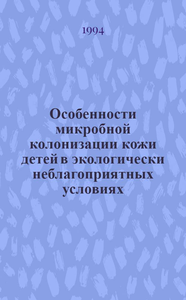 Особенности микробной колонизации кожи детей в экологически неблагоприятных условиях : Автореф. дис. на соиск. учен. степ. к.м.н. : Спец. 03.00.16
