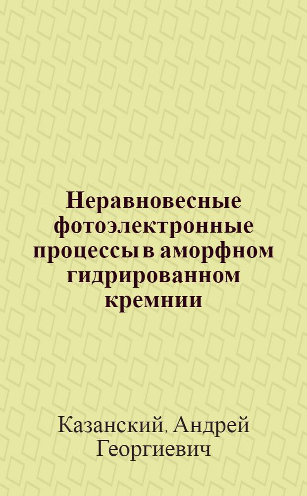 Неравновесные фотоэлектронные процессы в аморфном гидрированном кремнии : Автореф. дис. на соиск. учен. степ. д.ф.-м.н. : Спец. 01.04.10