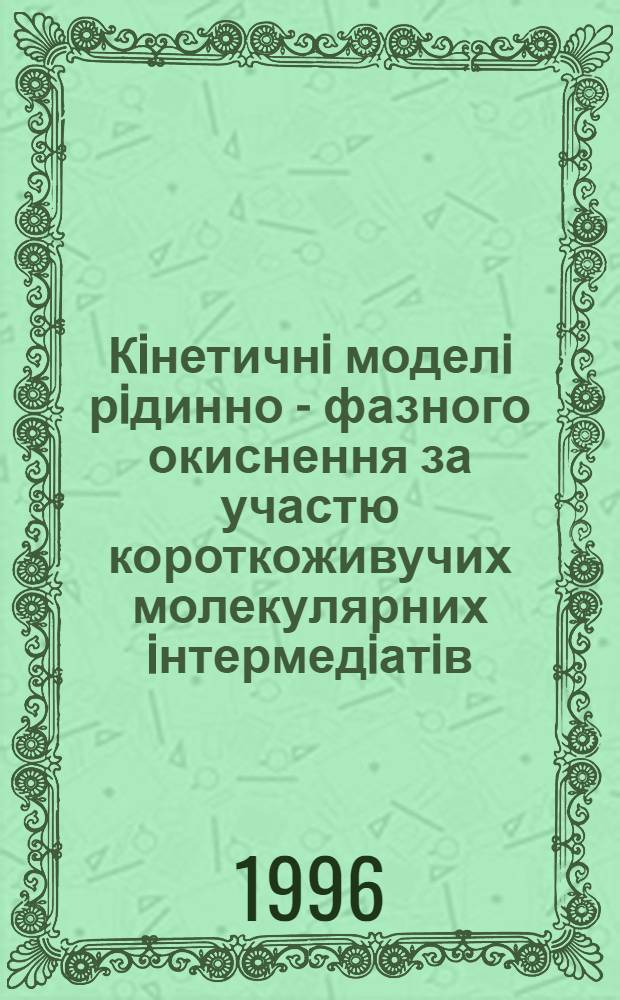 Кiнетичнi моделi рiдинно - фазного окиснення за участю короткоживучих молекулярних iнтермедiатiв : Автореф. дис. на соиск. учен. степ. д.х.н. : Спец. 02.00.04
