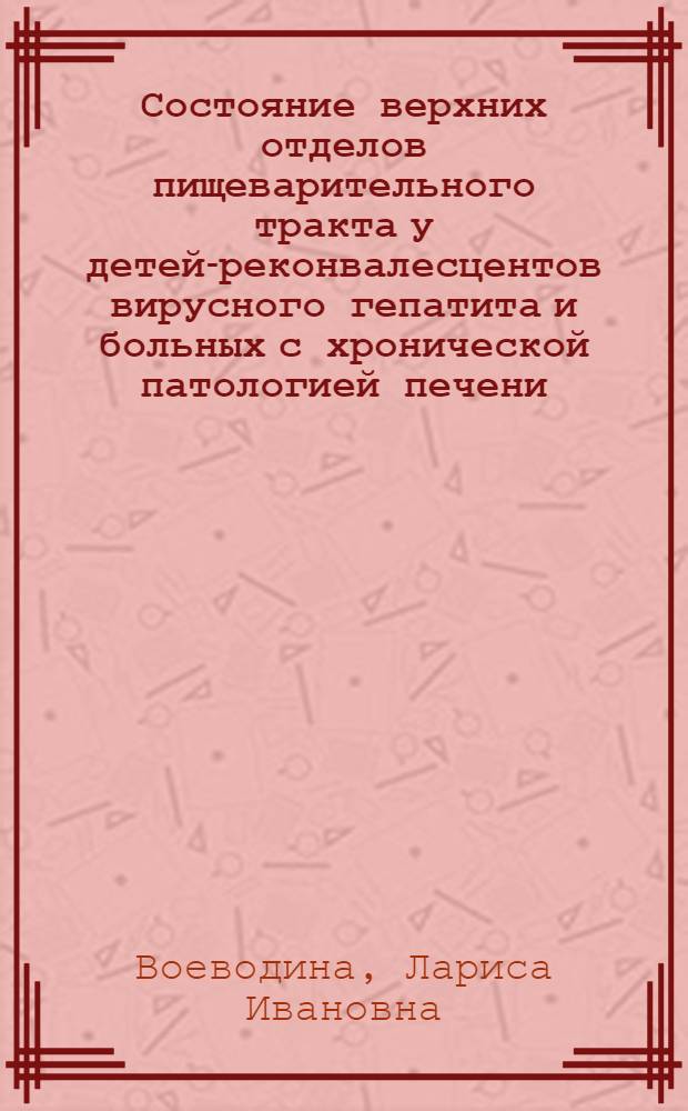 Состояние верхних отделов пищеварительного тракта у детей-реконвалесцентов вирусного гепатита и больных с хронической патологией печени : Автореф. дис. на соиск. учен. степ. к.м.н. : Спец. 14.00.09