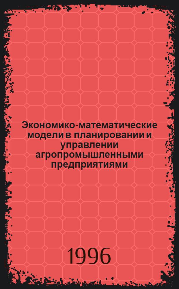 Экономико-математические модели в планировании и управлении агропромышленными предприятиями : Автореф. дис. на соиск. учен. степ. к.э.н. : Спец. 08.03.02