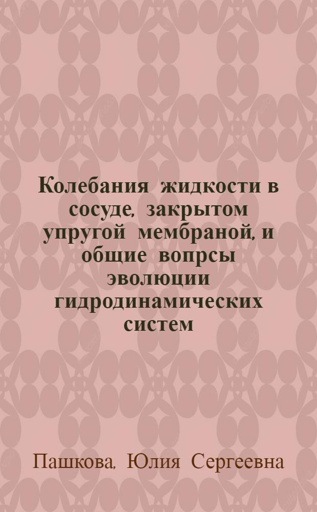 Колебания жидкости в сосуде, закрытом упругой мембраной, и общие вопрсы эволюции гидродинамических систем : Автореф. дис. на соиск. учен. степ. к.ф.-м.н. : Спец. 01.01.02