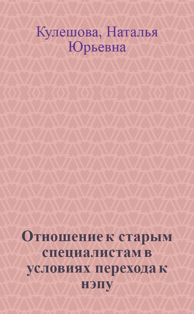 Отношение к старым специалистам в условиях перехода к нэпу: идейно - политические взгляды лидеров большевиков : Автореф. дис. на соиск. учен. степ. к.ист.н. : Спец. 07.00.01
