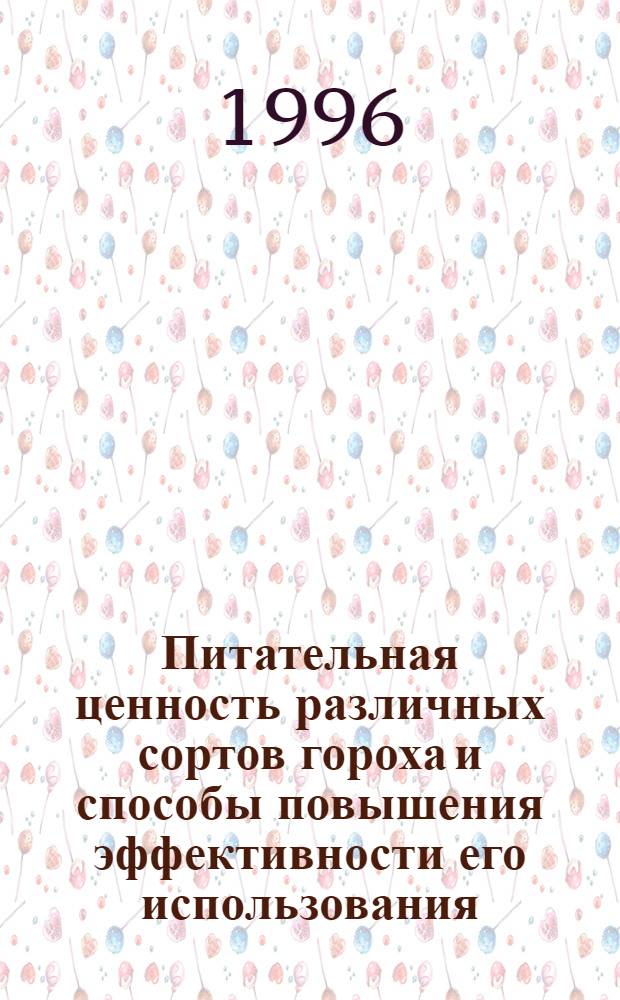 Питательная ценность различных сортов гороха и способы повышения эффективности его использования : Автореф. дис. на соиск. учен. степ. к.с.-х.н. : Спец. 06.02.02