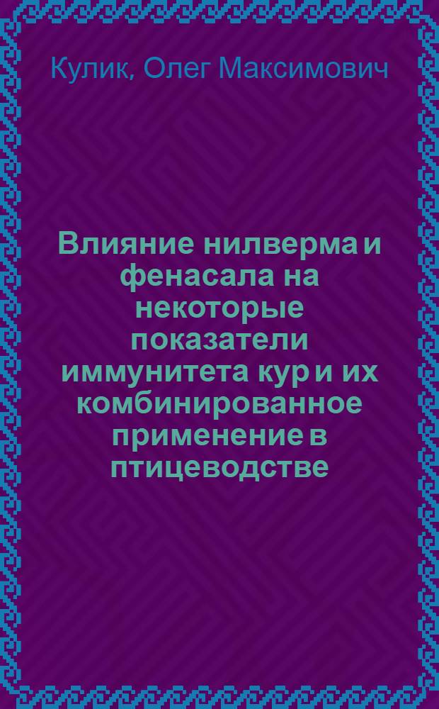 Влияние нилверма и фенасала на некоторые показатели иммунитета кур и их комбинированное применение в птицеводстве : Автореф. дис. на соиск. учен. степ. к.вет.н. : Спец. 16.00.04