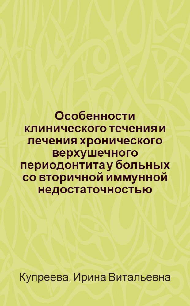 Особенности клинического течения и лечения хронического верхушечного периодонтита у больных со вторичной иммунной недостаточностью : Автореф. дис. на соиск. учен. степ. к.м.н. : Спец. 14.00.21