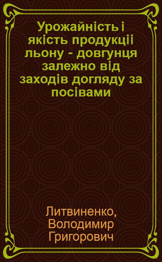 Урожайнiсть i якiсть продукцii льону - довгунця залежно вiд заходiв догляду за посiвами : Автореф. дис. на соиск. учен. степ. к.с.-х.н. : Спец. 06.00.09