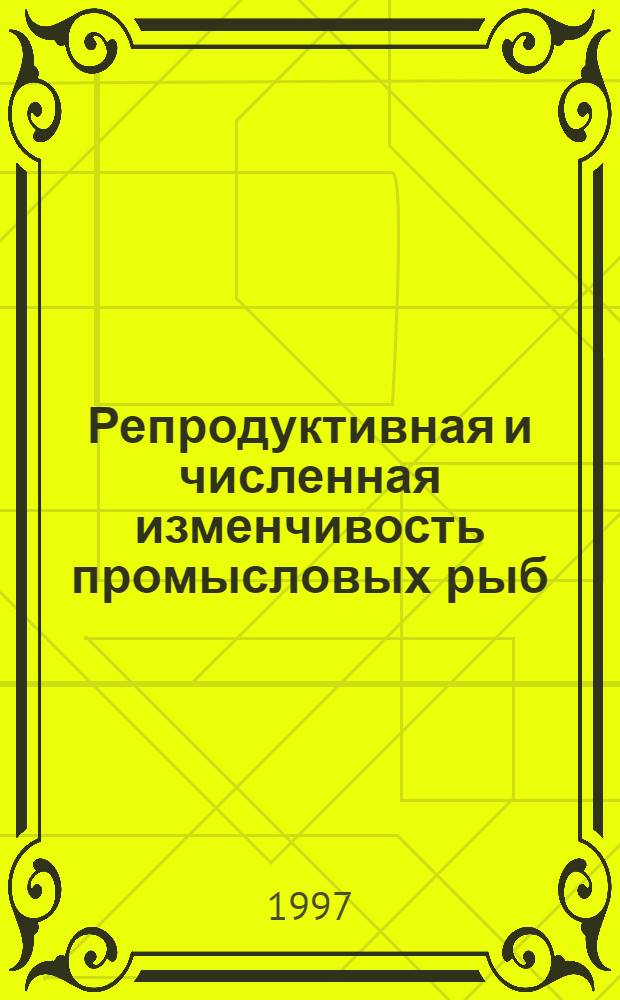 Репродуктивная и численная изменчивость промысловых рыб : Автореф. дис. на соиск. учен. степ. д.б.н. : Спец. 03.00.10