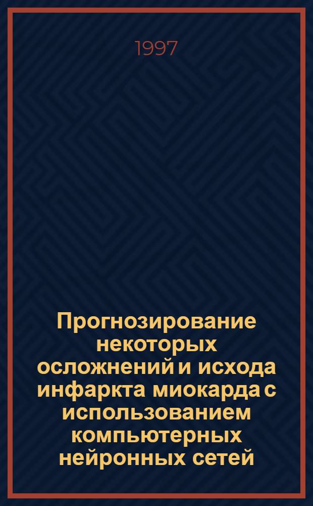 Прогнозирование некоторых осложнений и исхода инфаркта миокарда с использованием компьютерных нейронных сетей : Автореф. дис. на соиск. учен. степ. к.м.н. : Спец. 14.00.05