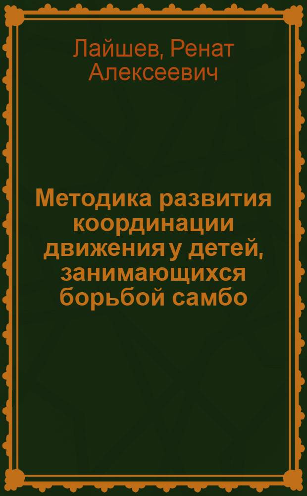 Методика развития координации движения у детей, занимающихся борьбой самбо : Автореф. дис. на соиск. учен. степ. к.п.н. : Спец. 13.00.04
