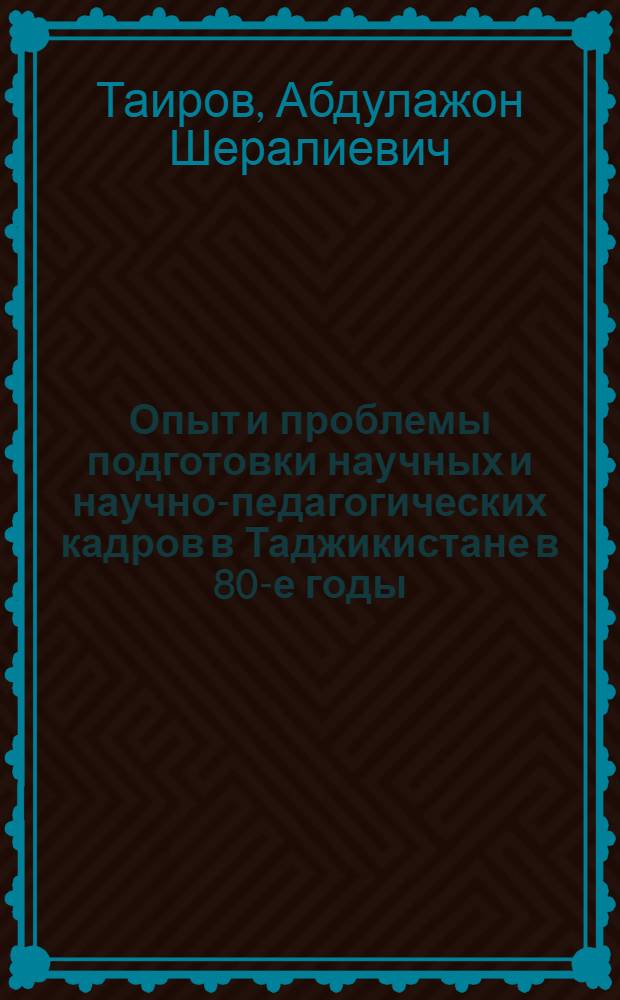 Опыт и проблемы подготовки научных и научно-педагогических кадров в Таджикистане в 80-е годы. Историко-партийный аспект : Автореф. дис. на соиск. учен. степ. к.ист.н. : Спец. 07.00.01