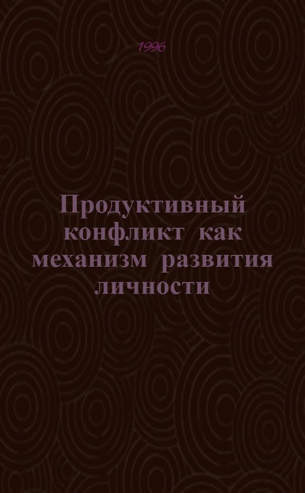 Продуктивный конфликт как механизм развития личности : Автореф. дис. на соиск. учен. степ. д.психол.н. : Спец. 19.00.01