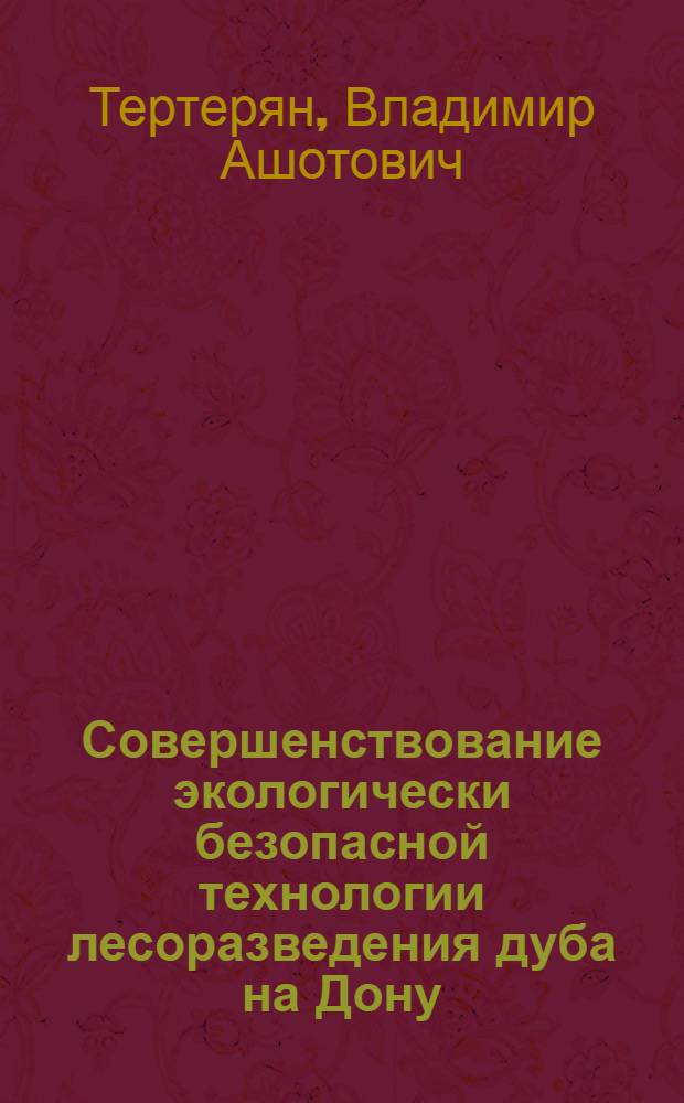 Совершенствование экологически безопасной технологии лесоразведения дуба на Дону : Автореф. дис. на соиск. учен. степ. к.с.-х.н. : Спец. 11.00.11