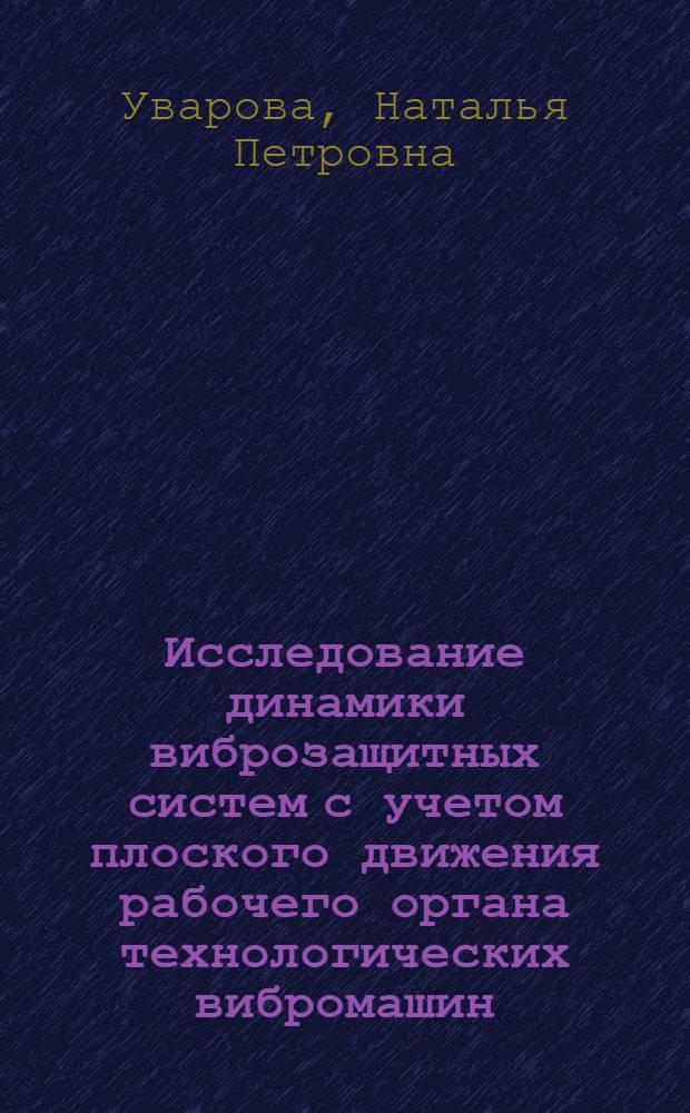 Исследование динамики виброзащитных систем с учетом плоского движения рабочего органа технологических вибромашин : Автореф. дис. на соиск. учен. степ. к.т.н. : Спец. 01.02.06