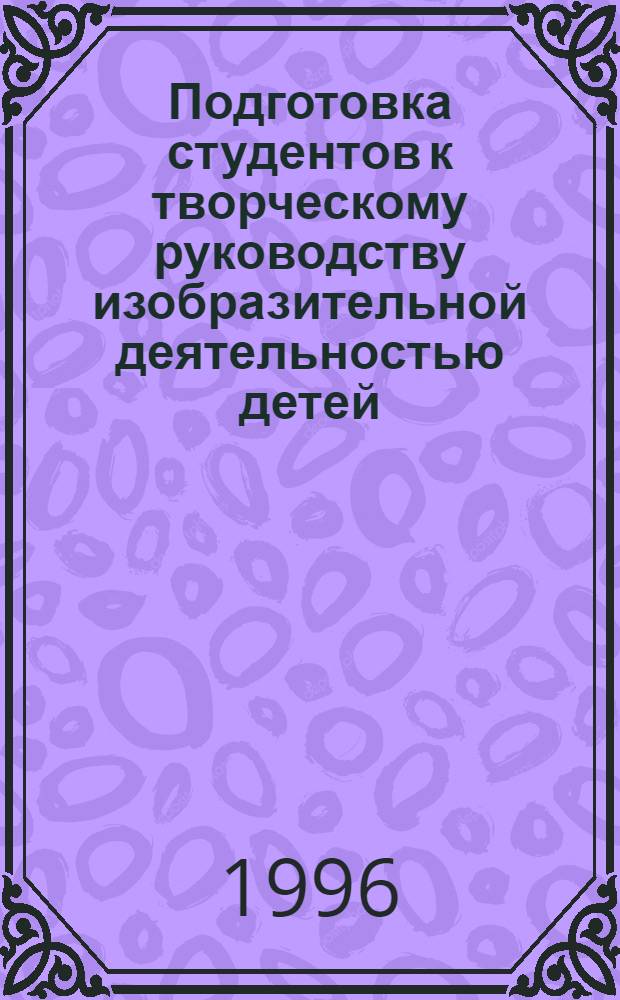 Подготовка студентов к творческому руководству изобразительной деятельностью детей: (В системе заоч. пед. образования) : Автореф. дис. на соиск. учен. степ. к.п.н. : Спец. 13.00.01