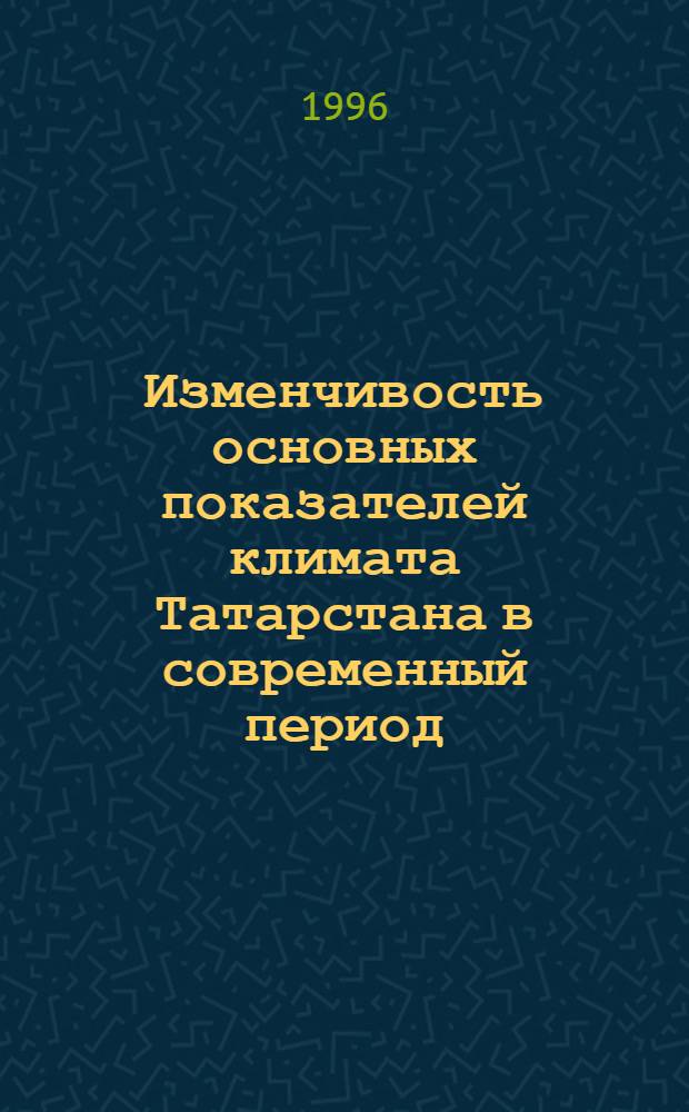 Изменчивость основных показателей климата Татарстана в современный период : Автореф. дис. на соиск. учен. степ. к.г.н. : Спец. 11.00.09