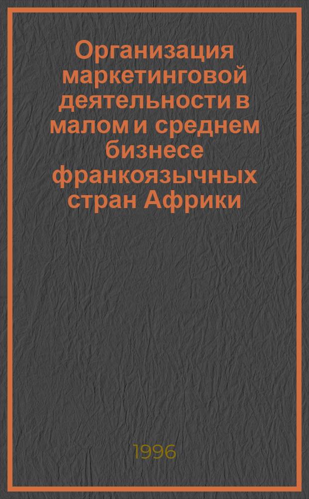 Организация маркетинговой деятельности в малом и среднем бизнесе франкоязычных стран Африки : Автореф. дис. на соиск. учен. степ. к.э.н. : Спец. 08.00.05