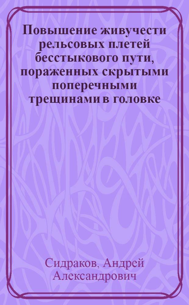 Повышение живучести рельсовых плетей бесстыкового пути, пораженных скрытыми поперечными трещинами в головке : Автореф. дис. на соиск. учен. степ. к.т.н. : Спец. 05.22.06