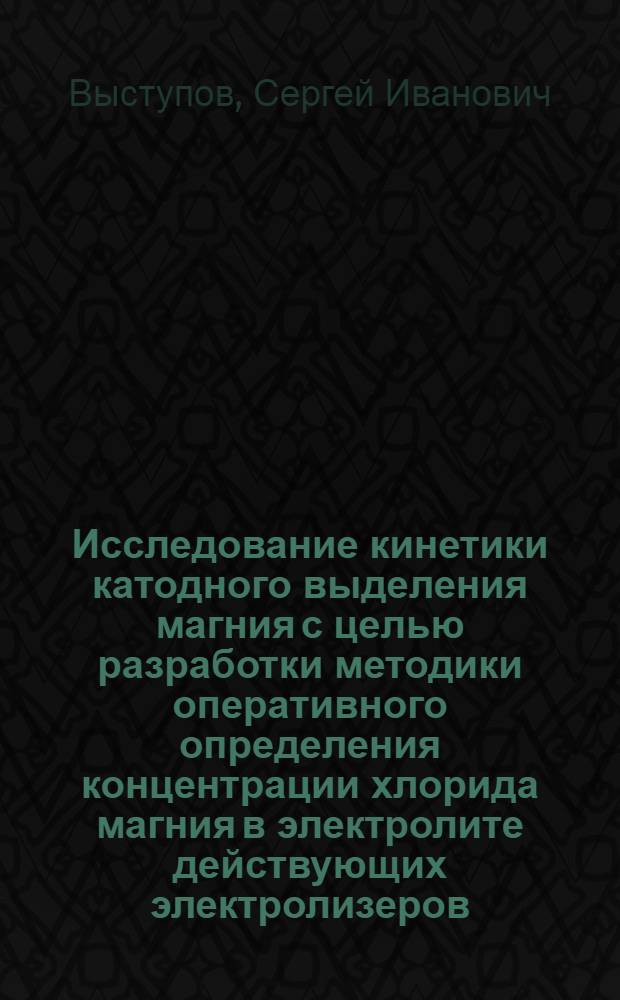 Исследование кинетики катодного выделения магния с целью разработки методики оперативного определения концентрации хлорида магния в электролите действующих электролизеров : Автореф. дис. на соиск. учен. степ. к.т.н. : Спец. 05.16.03