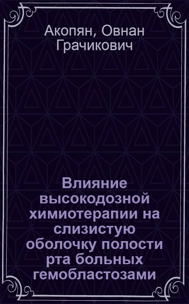 Влияние высокодозной химиотерапии на слизистую оболочку полости рта больных гемобластозами : Автореф. дис. на соиск. учен. степ. к.м.н. : Спец. 14.00.21