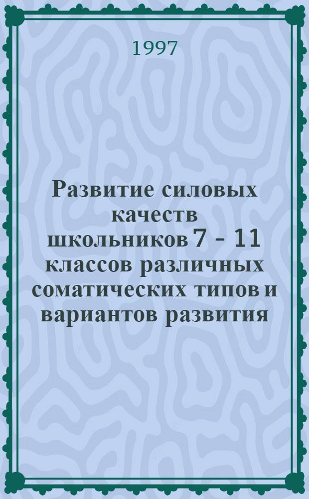 Развитие силовых качеств школьников 7 - 11 классов различных соматических типов и вариантов развития : Автореф. дис. на соиск. учен. степ. к.п.н. : Спец. 13.00.04
