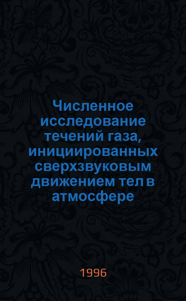 Численное исследование течений газа, инициированных сверхзвуковым движением тел в атмосфере : Автореф. дис. на соиск. учен. степ. д.ф.-м.н. : Спец. 05.13.16