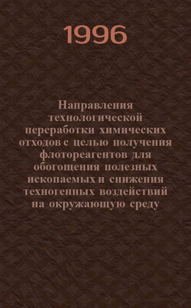 Направления технологической переработки химических отходов с целью получения флотореагентов для обогощения полезных ископаемых и снижения техногенных воздействий на окружающую среду : Автореф. дис. на соиск. учен. степ. д.т.н. : Спец. 05.15.08