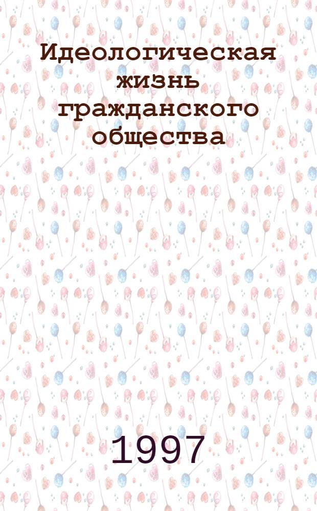 Идеологическая жизнь гражданского общества : Автореф. дис. на соиск. учен. степ. к.филос.н. : Спец. 09.00.11