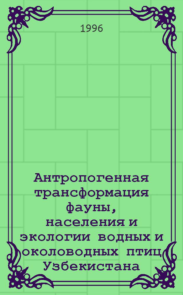 Антропогенная трансформация фауны, населения и экологии водных и околоводных птиц Узбекистана : Автореф. дис. на соиск. учен. степ. д.б.н. : Спец. 03.00.08