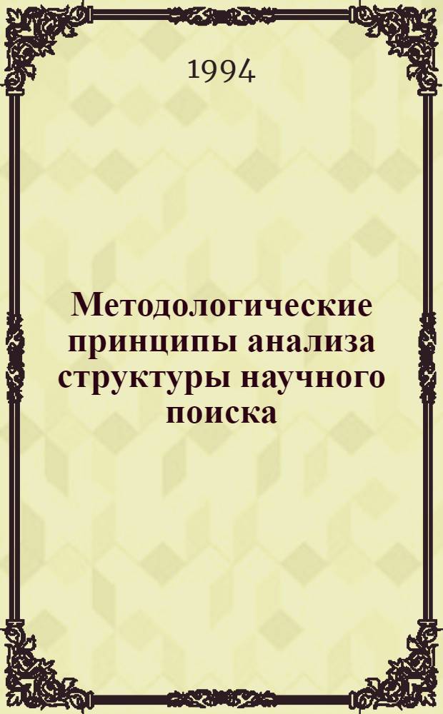 Методологические принципы анализа структуры научного поиска : Автореф. дис. на соиск. учен. степ. д.филос.н. : Спец. 09.00.01