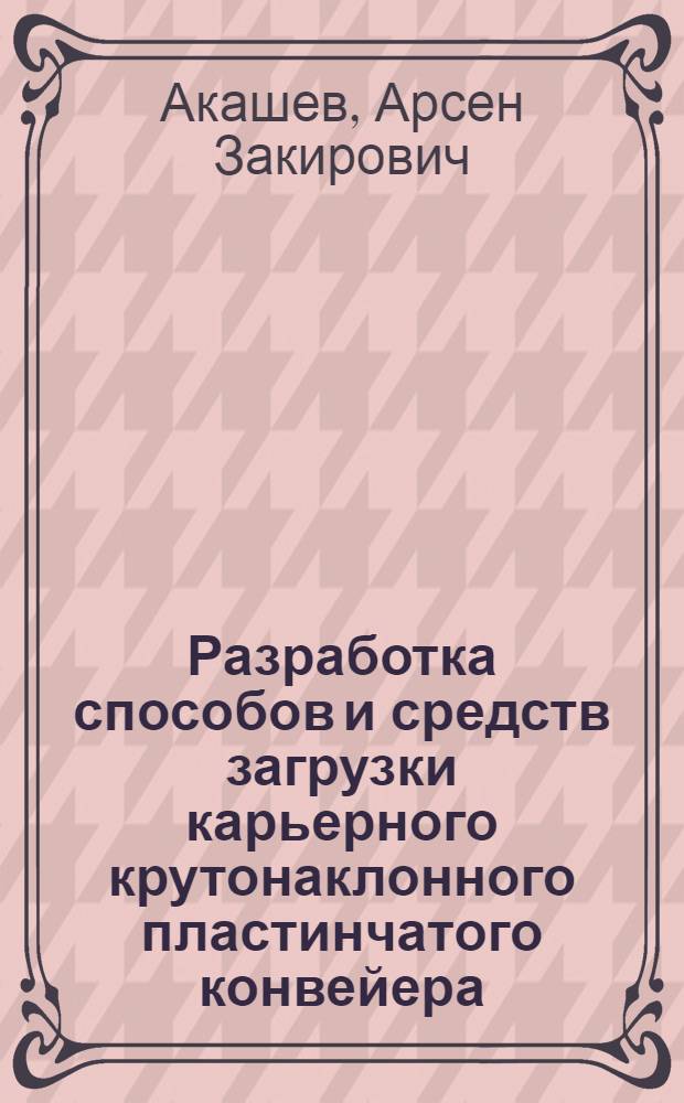 Разработка способов и средств загрузки карьерного крутонаклонного пластинчатого конвейера : Автореф. дис. на соиск. учен. степ. к.т.н. : Спец. 05.05.05