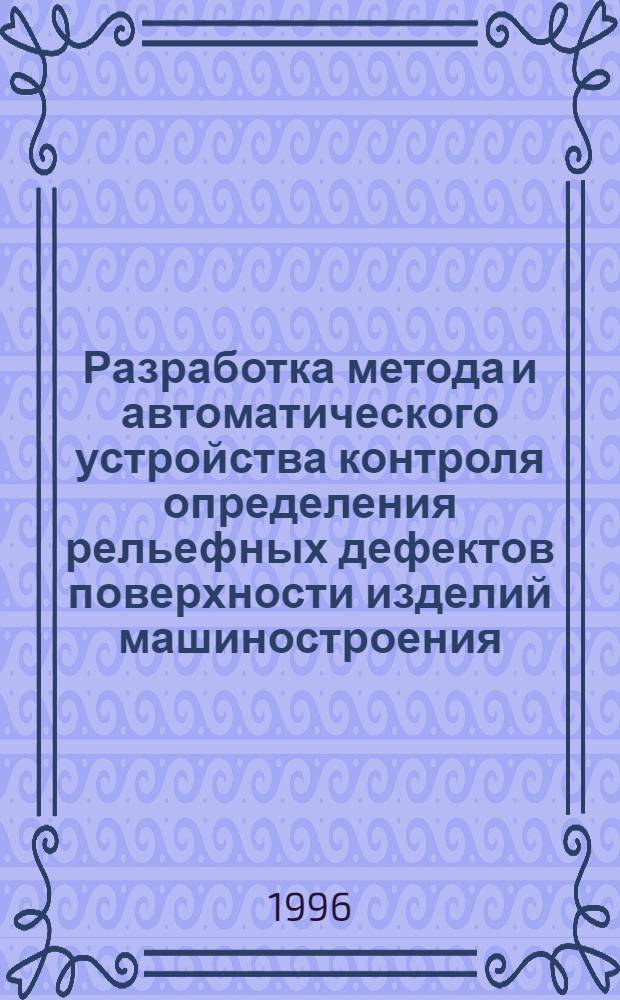 Разработка метода и автоматического устройства контроля определения рельефных дефектов поверхности изделий машиностроения : Автореф. дис. на соиск. учен. степ. к.т.н. : Спец. 05.13.07