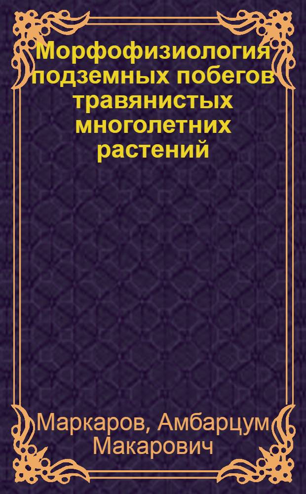 Морфофизиология подземных побегов травянистых многолетних растений: (Рост, гео- и фототропизмы, развитие) : Автореф. дис. на соиск. учен. степ. д.б.н. : Спец. 03.00.12