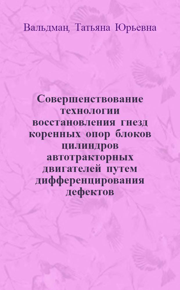 Совершенствование технологии восстановления гнезд коренных опор блоков цилиндров автотракторных двигателей путем дифференцирования дефектов : Автореф. дис. на соиск. учен. степ. к.т.н. : Спец. 05.20.03
