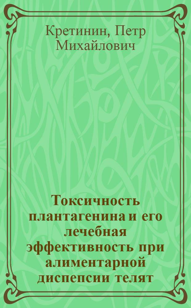 Токсичность плантагенина и его лечебная эффективность при алиментарной диспепсии телят : Автореф. дис. на соиск. учен. степ. к.вет.н. : Спец. 16.00.04