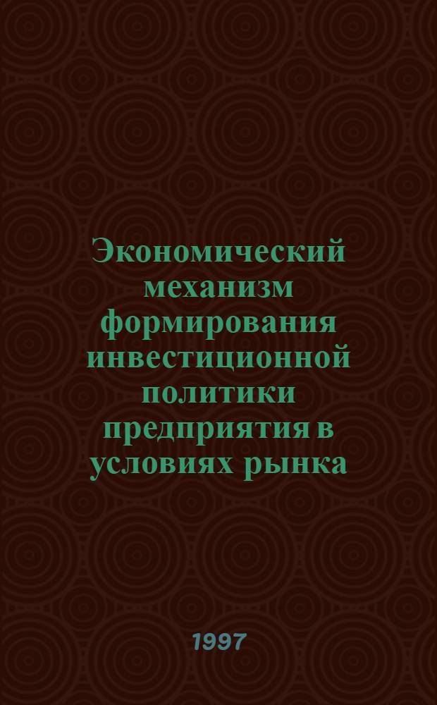 Экономический механизм формирования инвестиционной политики предприятия в условиях рынка: (На прим. предприятий машиностроения г. Белгорода) : Автореф. дис. на соиск. учен. степ. к.э.н. : Спец. 08.00.05