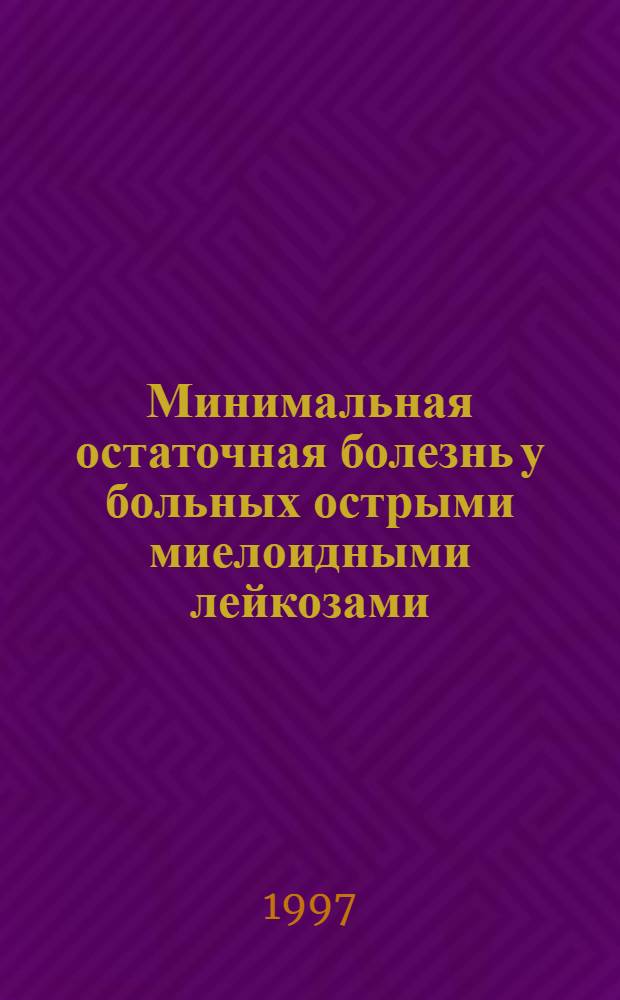 Минимальная остаточная болезнь у больных острыми миелоидными лейкозами : Автореф. дис. на соиск. учен. степ. к.м.н. : Спец. 14.00.29