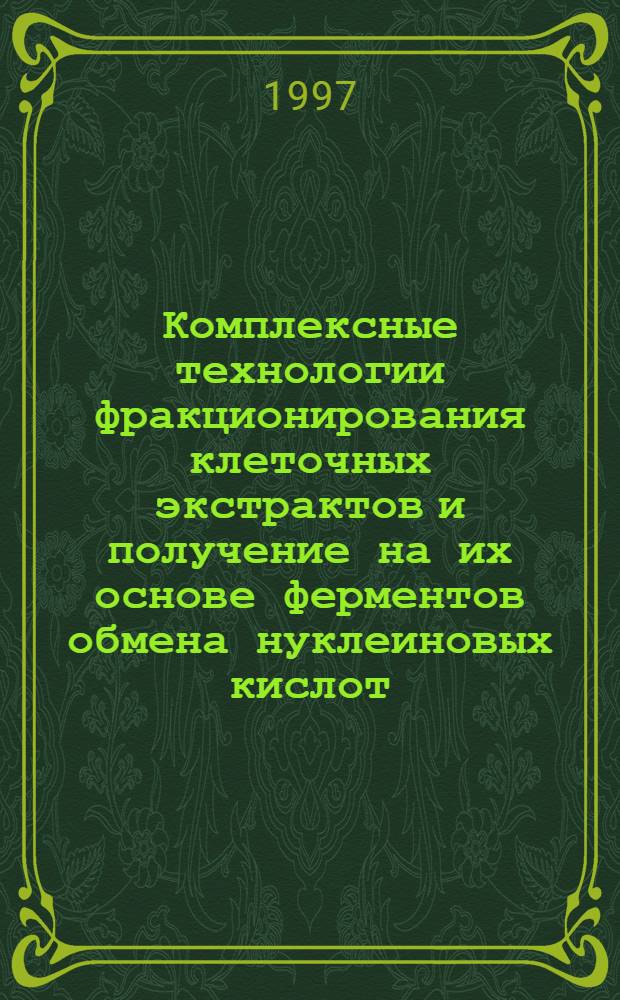 Комплексные технологии фракционирования клеточных экстрактов и получение на их основе ферментов обмена нуклеиновых кислот, полинуклеотидов и их предшественников : Автореф. дис. на соиск. учен. степ. д.б.н. : Спец. 03.00.23