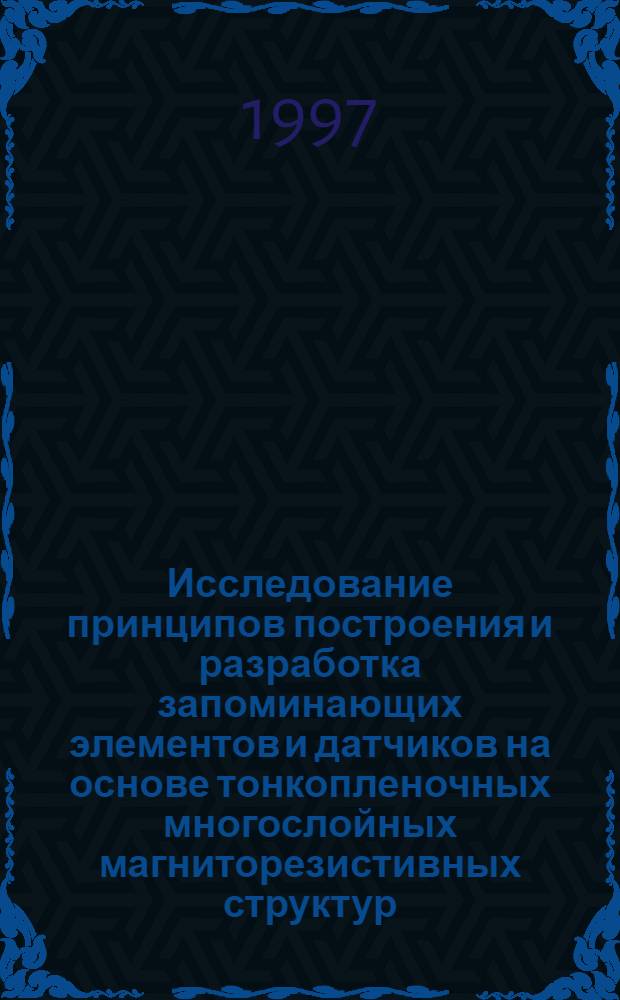 Исследование принципов построения и разработка запоминающих элементов и датчиков на основе тонкопленочных многослойных магниторезистивных структур : Автореф. дис. на соиск. учен. степ. к.т.н. : Спец. 05.13.05