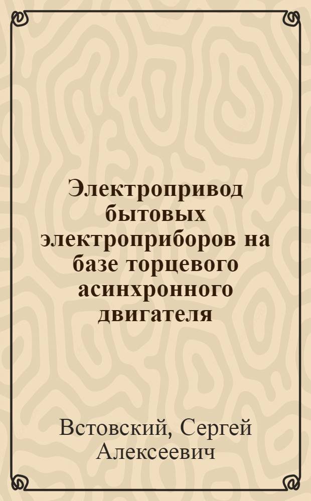 Электропривод бытовых электроприборов на базе торцевого асинхронного двигателя : Автореф. дис. на соиск. учен. степ. к.т.н. : Спец. 05.09.03