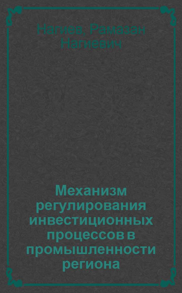Механизм регулирования инвестиционных процессов в промышленности региона : Автореф. дис. на соиск. учен. степ. к.э.н. : Спец. 08.00.05