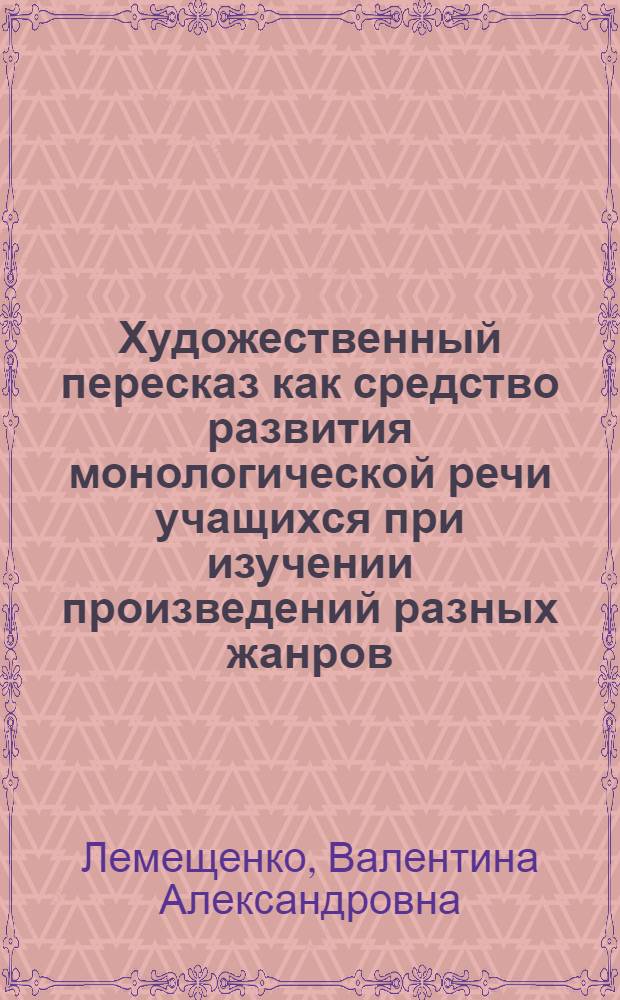 Художественный пересказ как средство развития монологической речи учащихся при изучении произведений разных жанров : Автореф. дис. на соиск. учен. степ. к.п.н. : Спец. 13.00.02